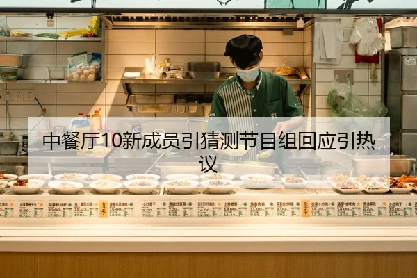 中餐厅10新成员引猜测节目组回应引热议